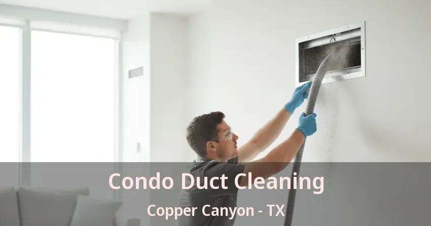 Condo Duct Cleaning Copper Canyon - TX