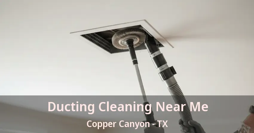 Ducting Cleaning Near Me Copper Canyon - TX