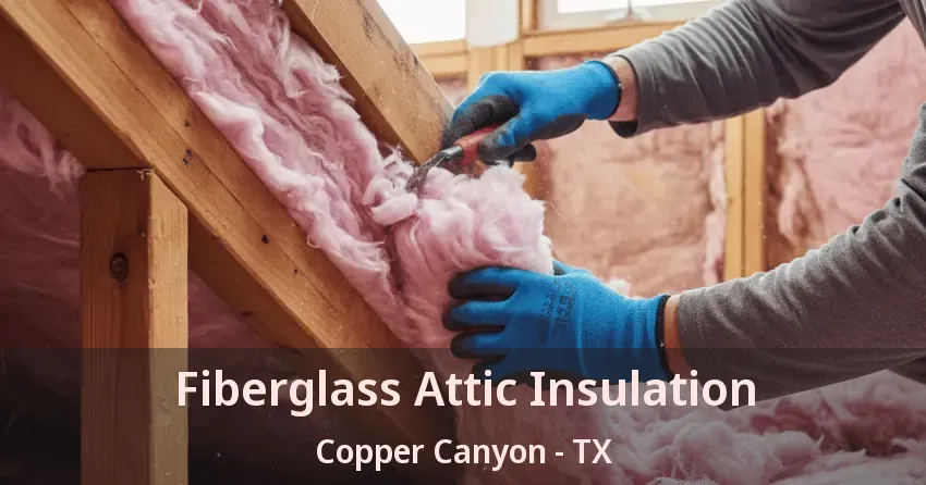 Fiberglass Attic Insulation Copper Canyon - TX